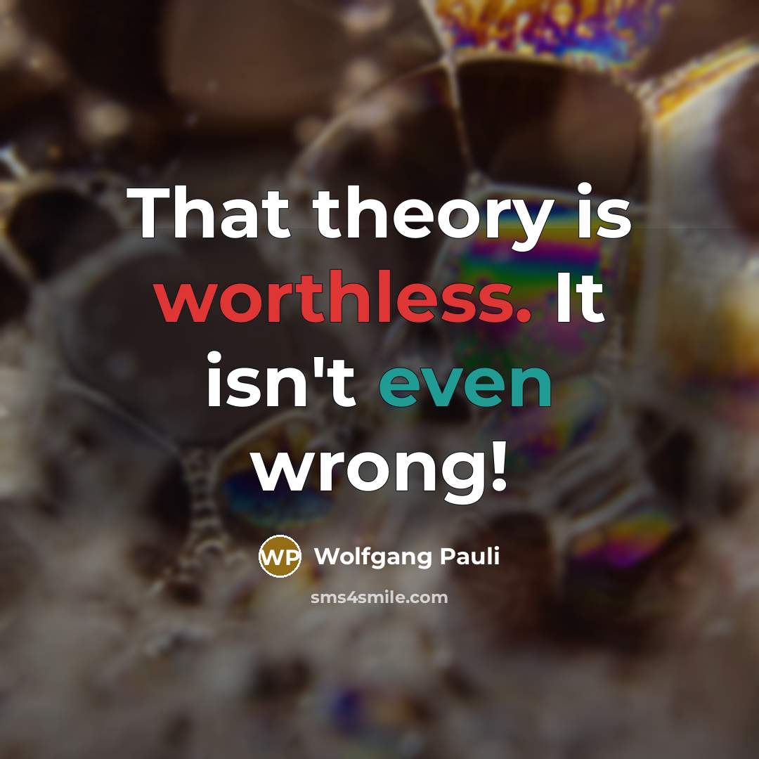 “That theory is worthless. It isn't even wrong!…” quote by Wolfgang Pauli