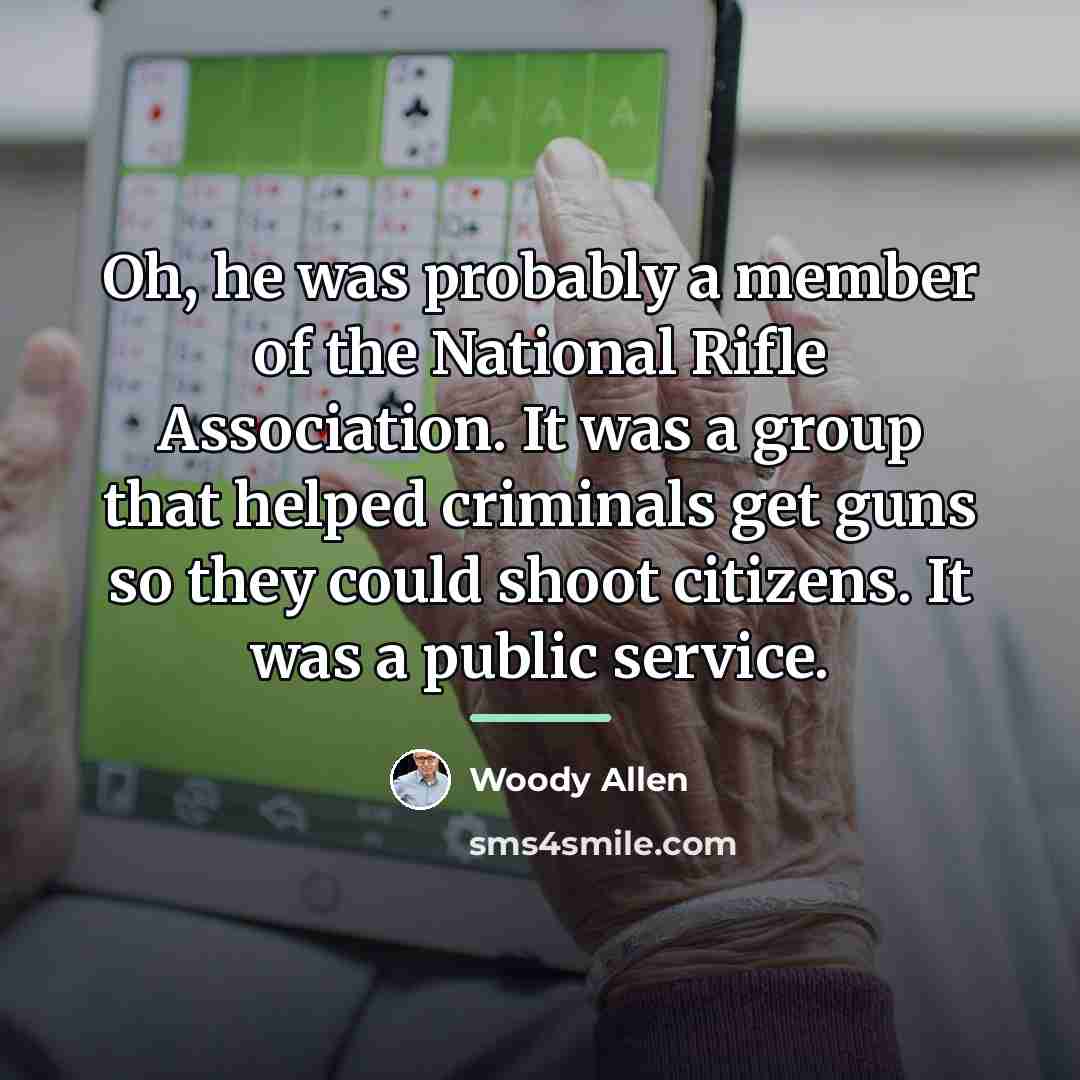 “Oh, he was probably a member of the National Rifle…” quote by Woody Allen