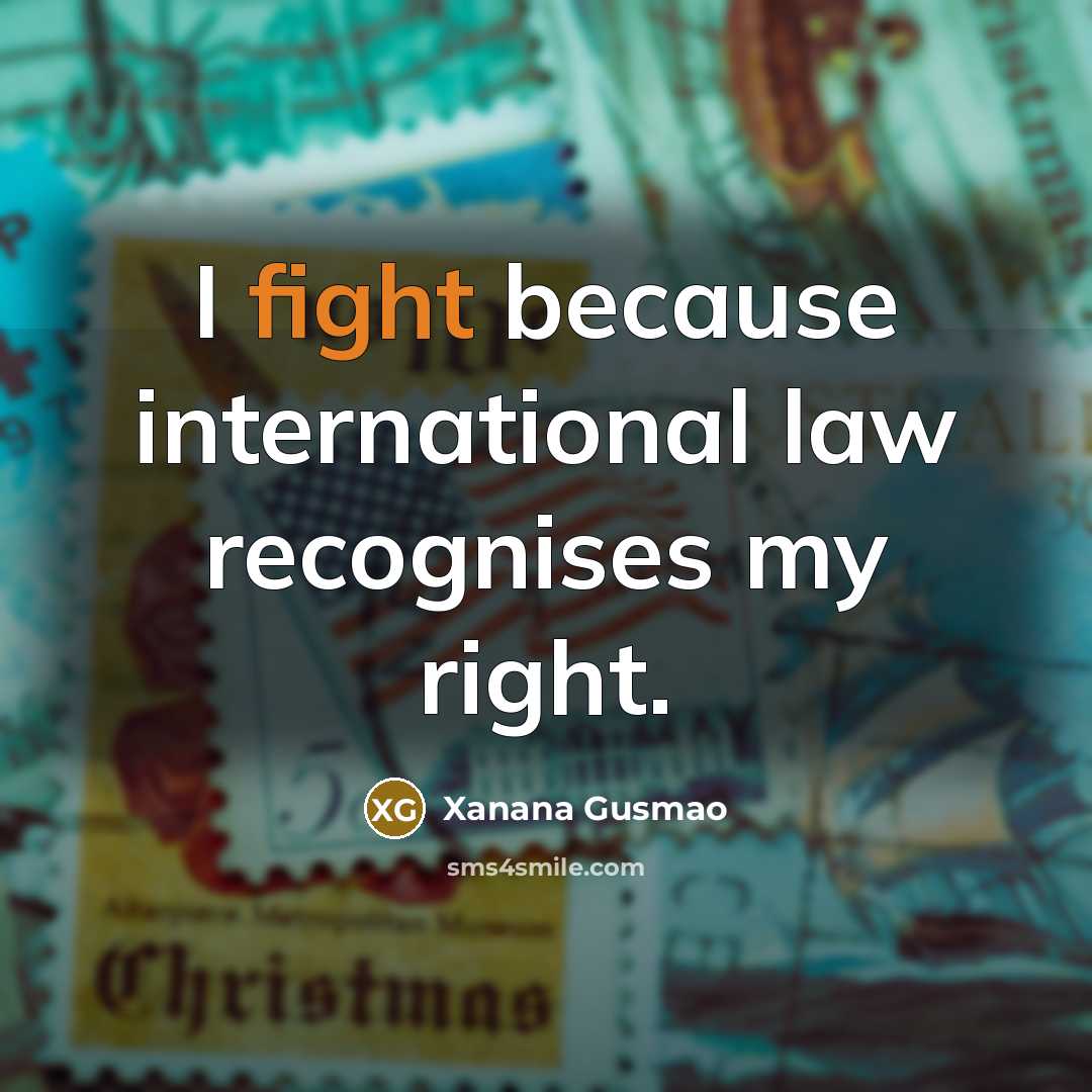 “I fight because international law recognises my right.…” quote by Xanana Gusmao
