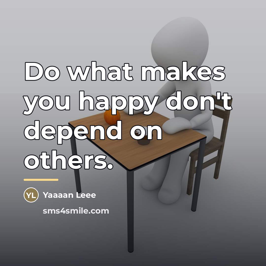 “Do what makes you happy don't depend on others.…” quote by Yaaaan Leee