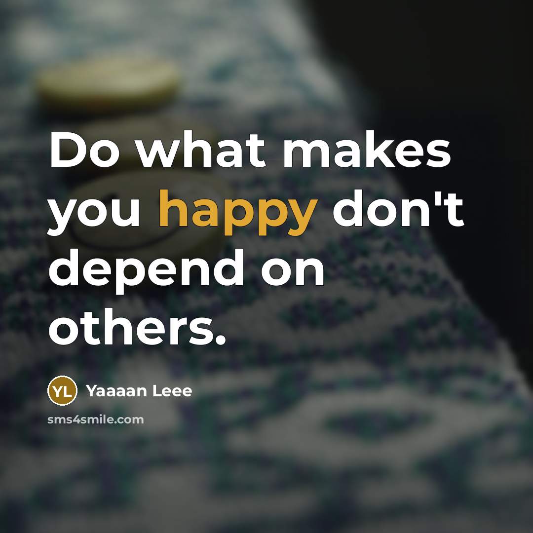 “Do what makes you happy don't depend on others.” quote by Yaaaan Leee