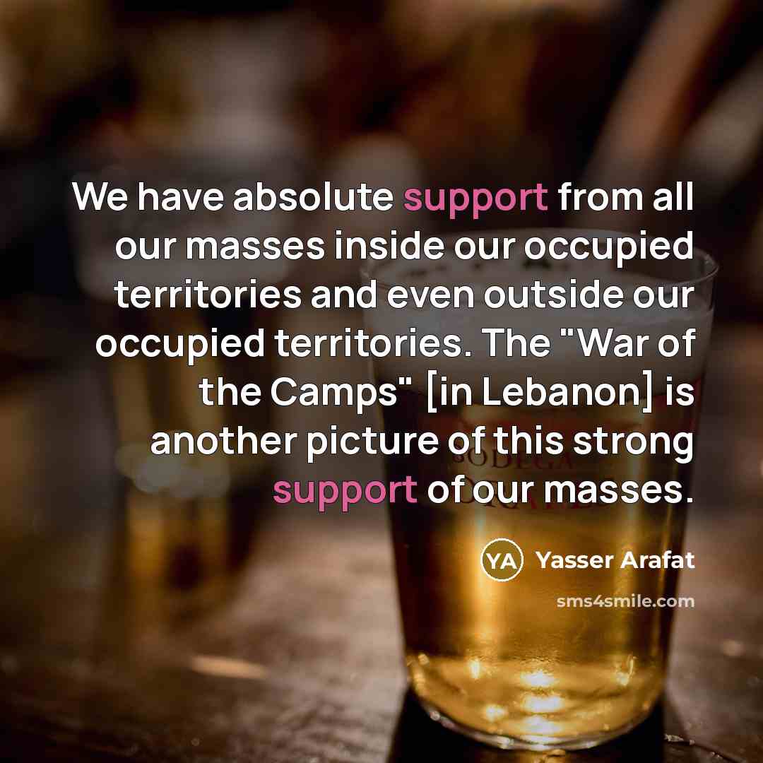 “We have absolute support from all our masses inside our…” quote by Yasser Arafat
