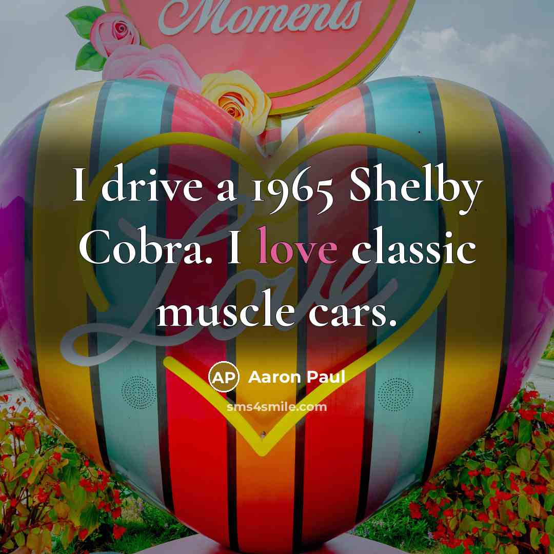 “I drive a 1965 Shelby Cobra. I love classic muscle…” quote by Aaron Paul
