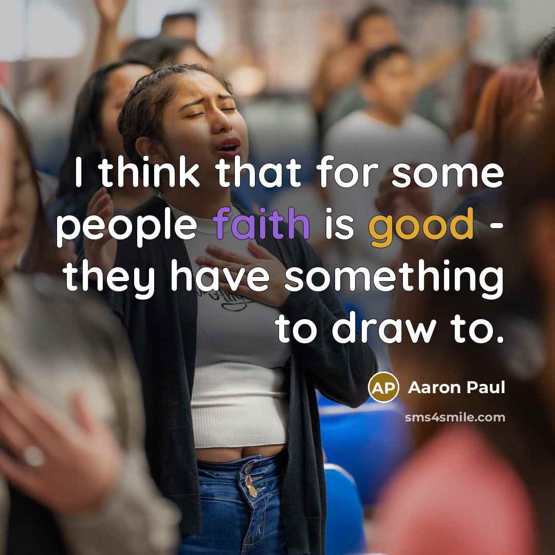 “I think that for some people faith is good -…” quote by Aaron Paul