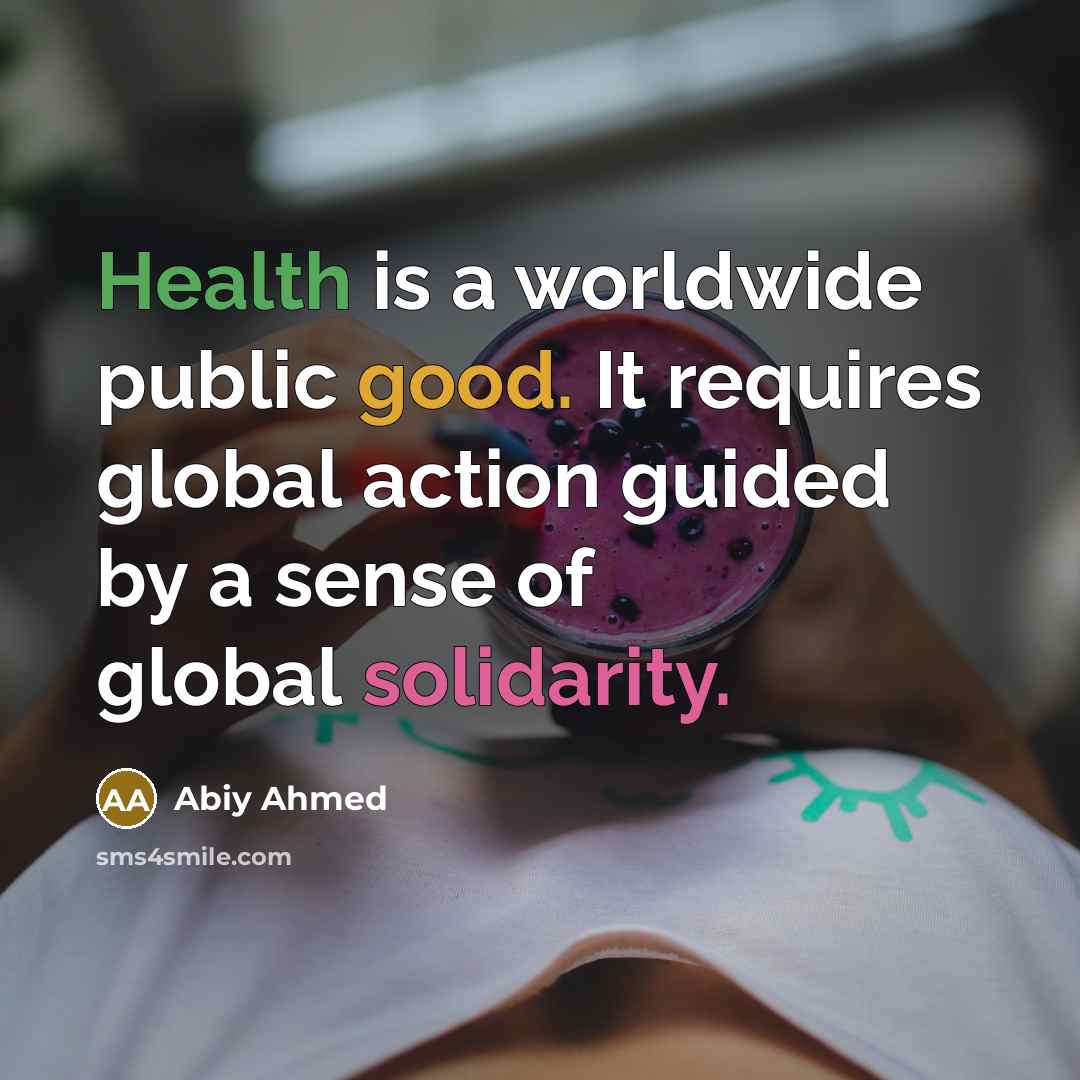 “Health is a worldwide public good. It requires global action…” quote by Abiy Ahmed
