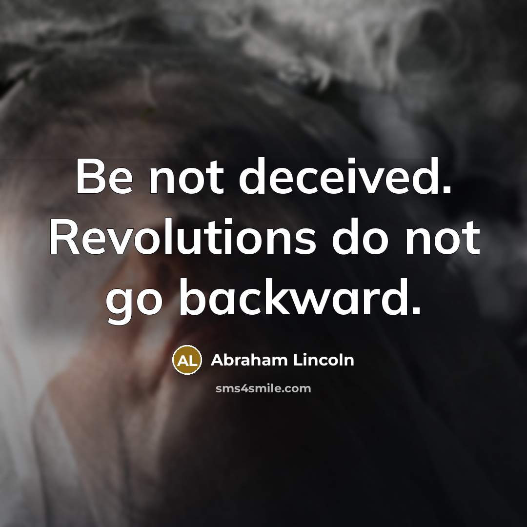 “Be not deceived. Revolutions do not go backward.…” quote by Abraham Lincoln