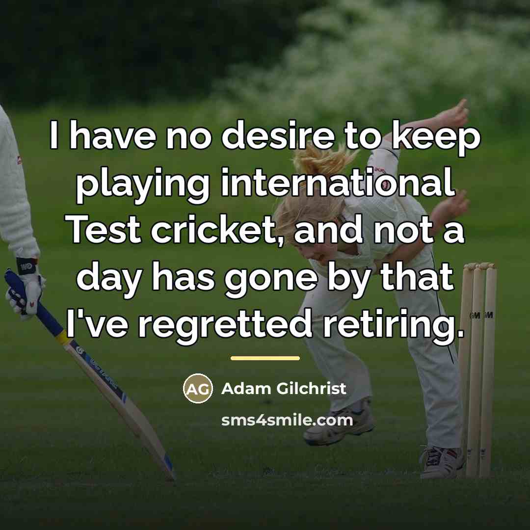 “I have no desire to keep playing international Test cricket,…” quote by Adam Gilchrist