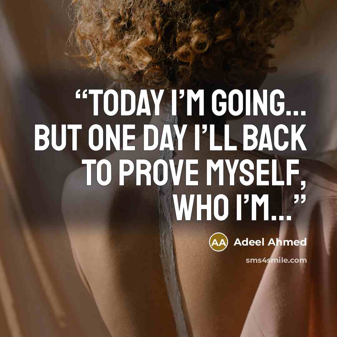 “Today I’m going… but one day I’ll back to prove myself, who I’m...” quote by Adeel Ahmed