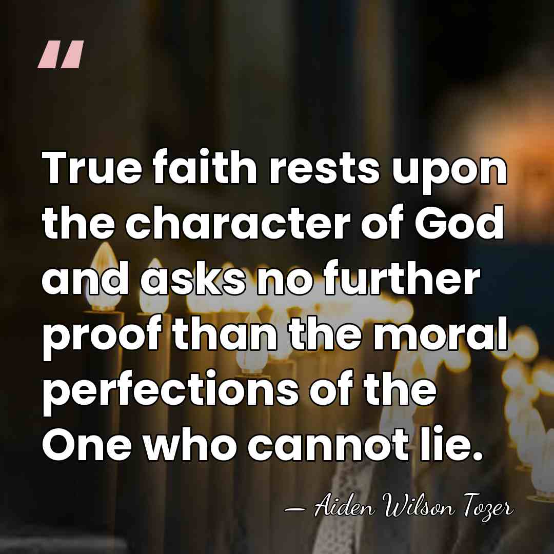 True faith rests upon the character of God and asks no further&hellip; - Aiden Wilson Tozer