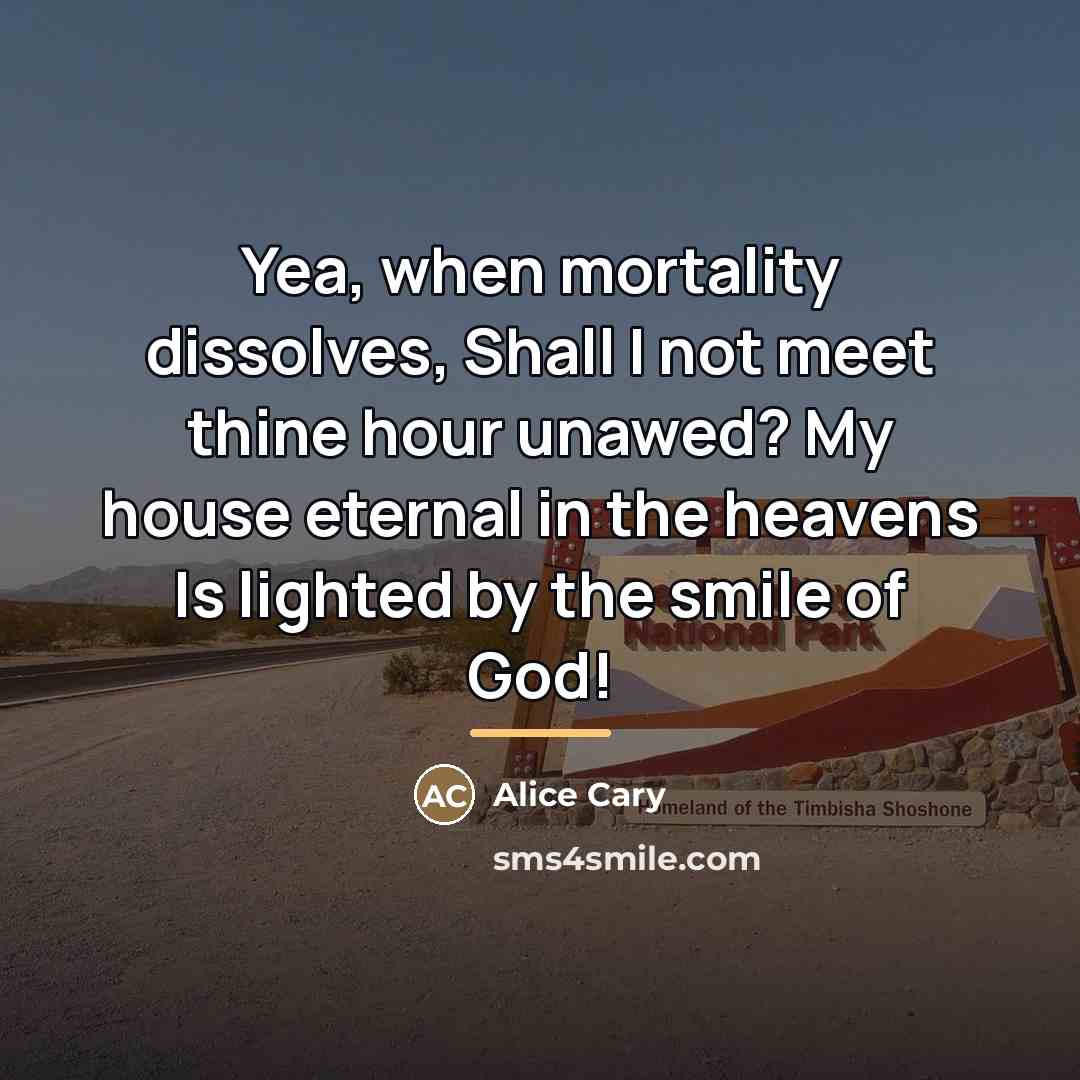 “Yea, when mortality dissolves, Shall I not meet thine hour…” quote by Alice Cary