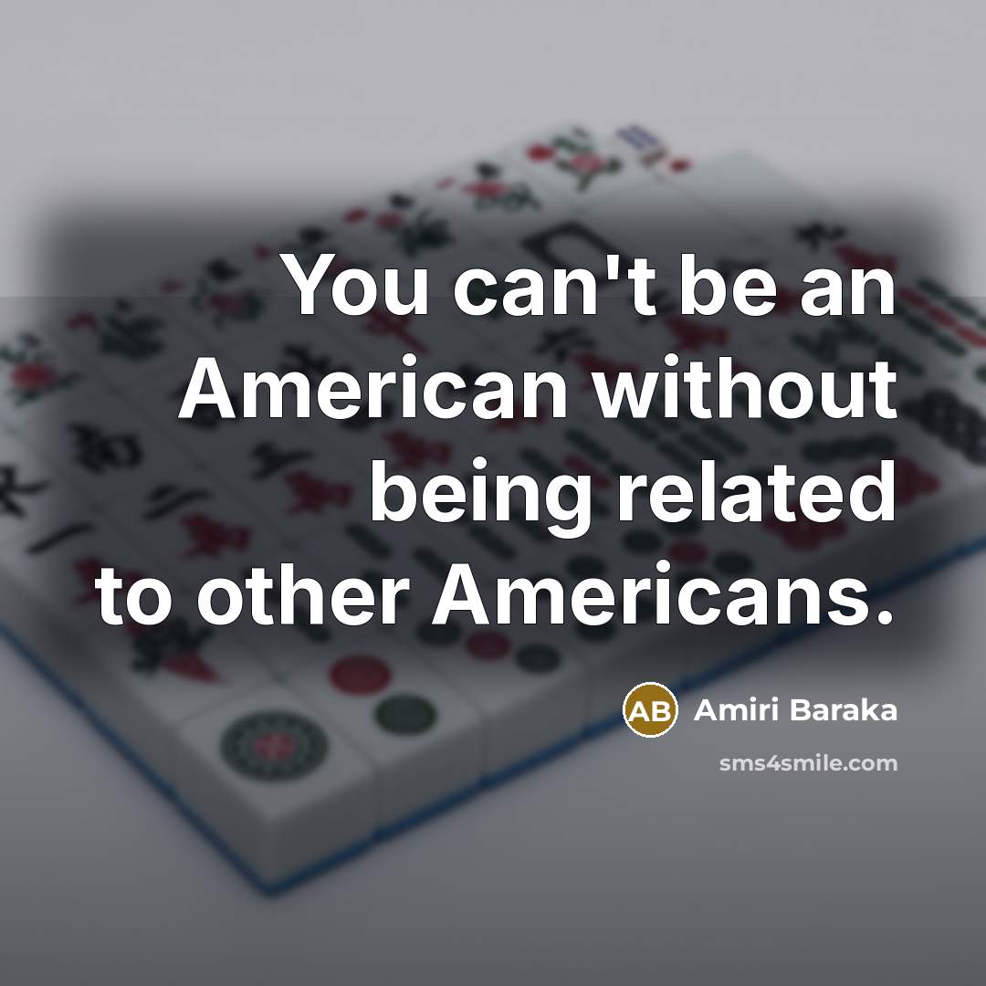 “You can't be an American without being related to other…” quote by Amiri Baraka