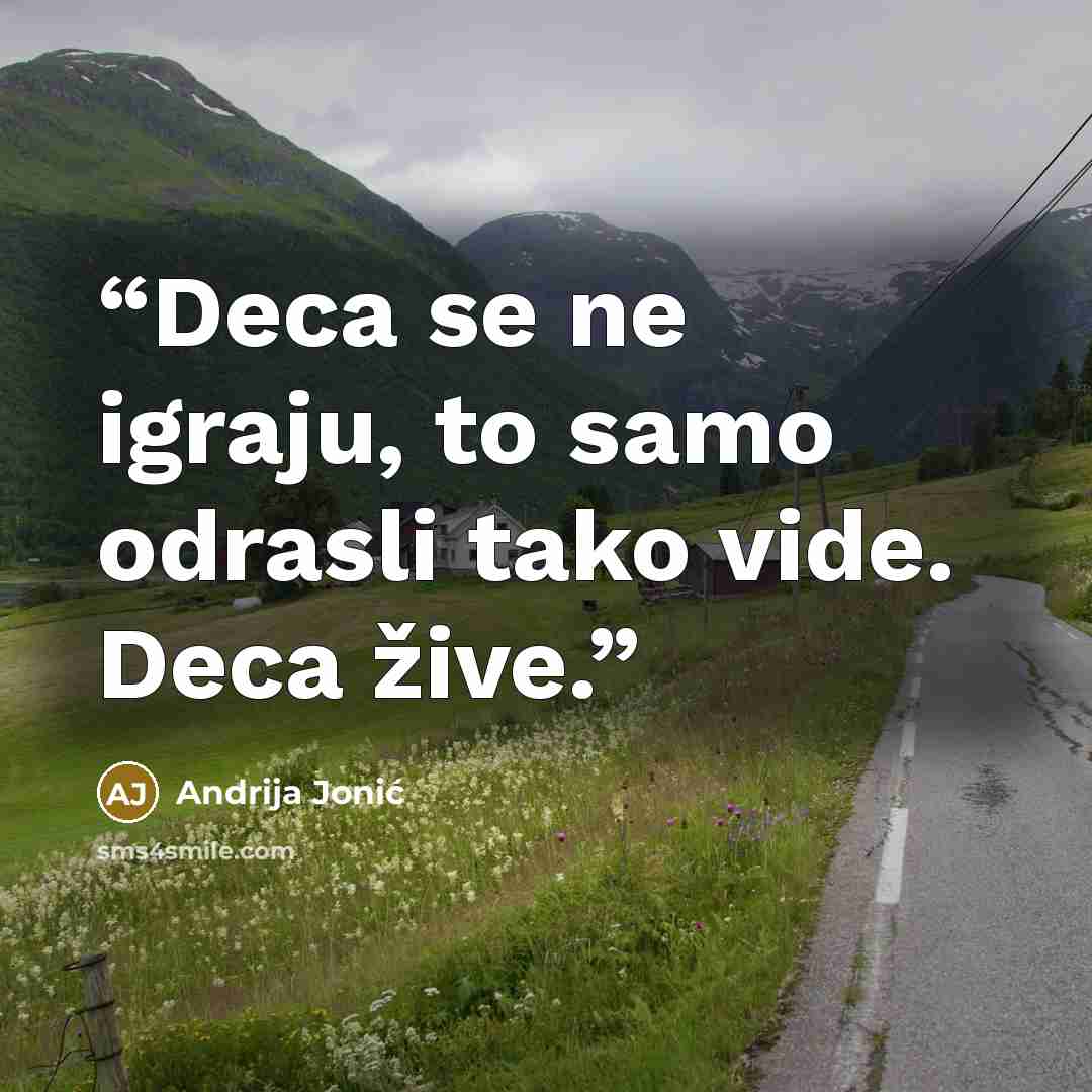 “Deca se ne igraju, to samo odrasli tako vide. Deca žive.” quote by Andrija Jonić