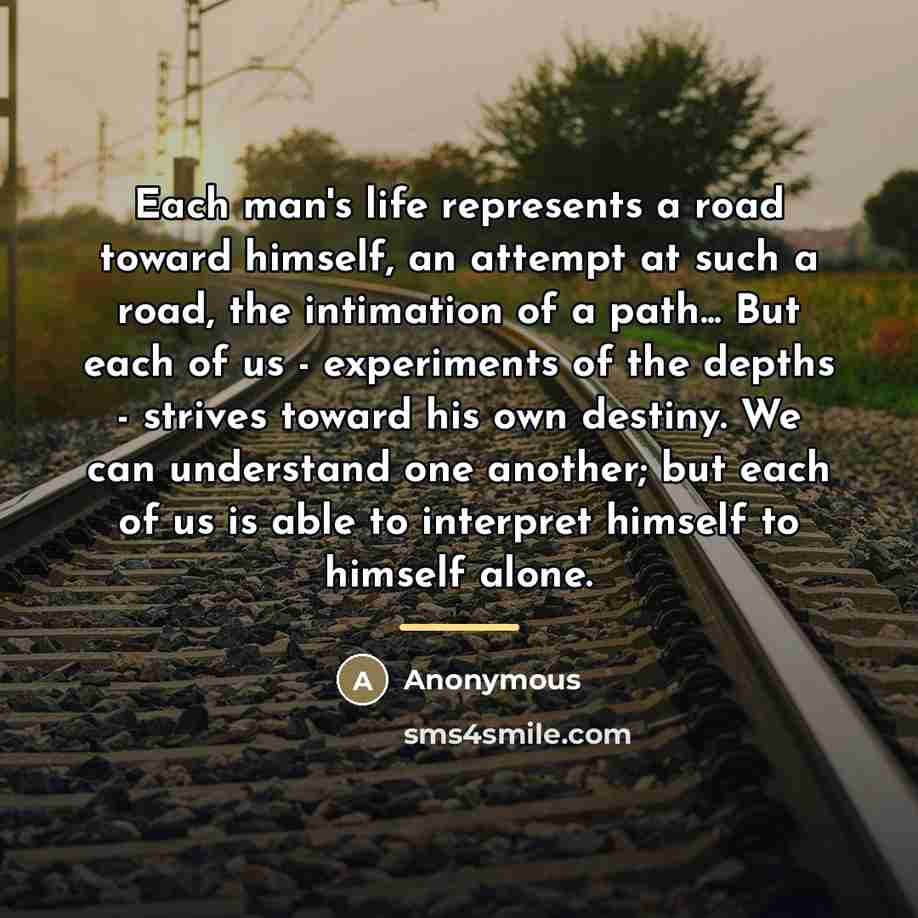 “Each man's life represents a road toward himself, an attempt…” quote by Anonymous