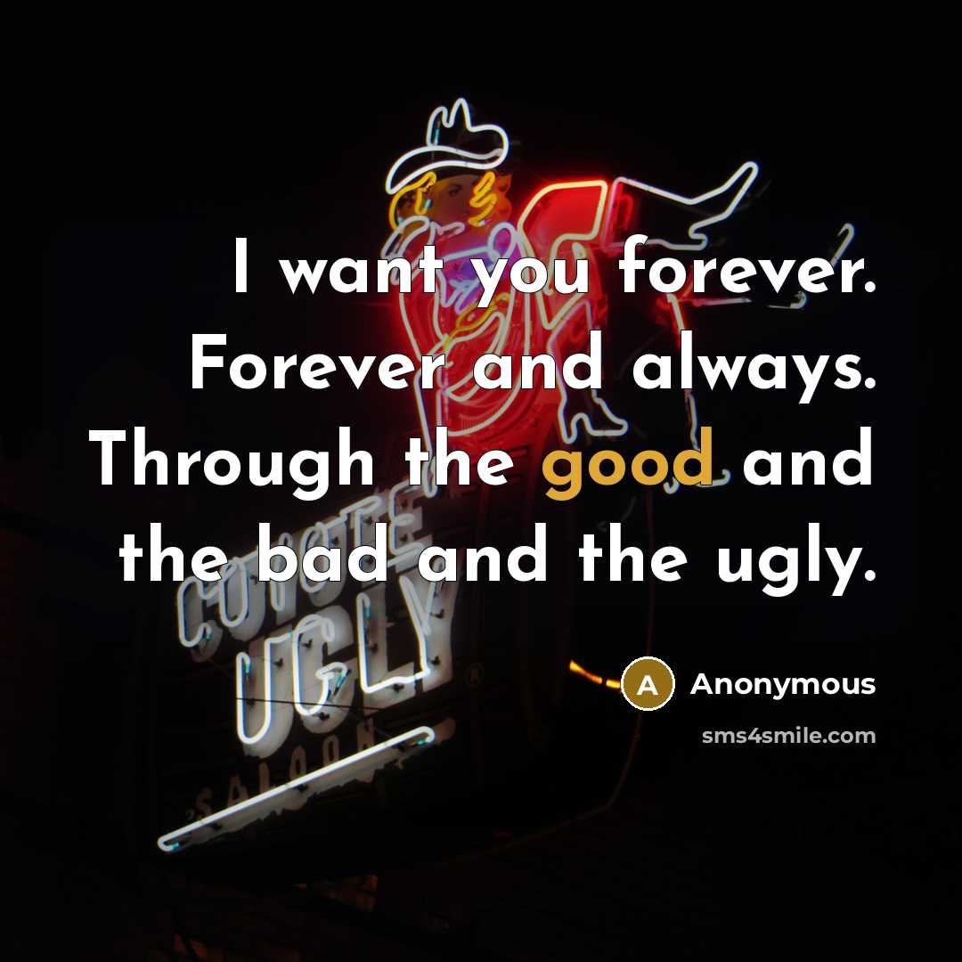 “I want you forever. Forever and always. Through the good and the bad and the ugly.” quote by Anonymous