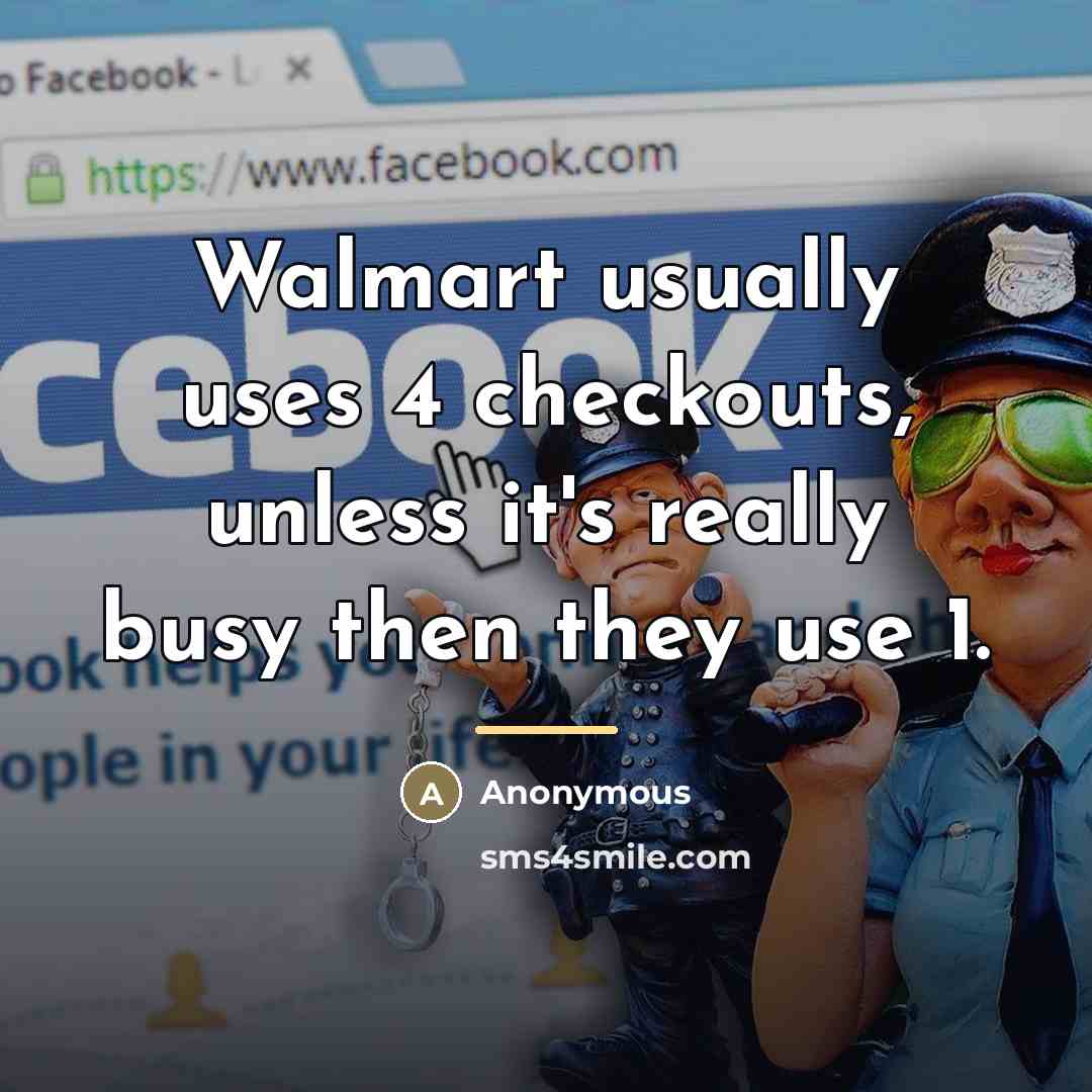 “Walmart usually uses 4 checkouts, unless it's really busy then…” quote by Anonymous