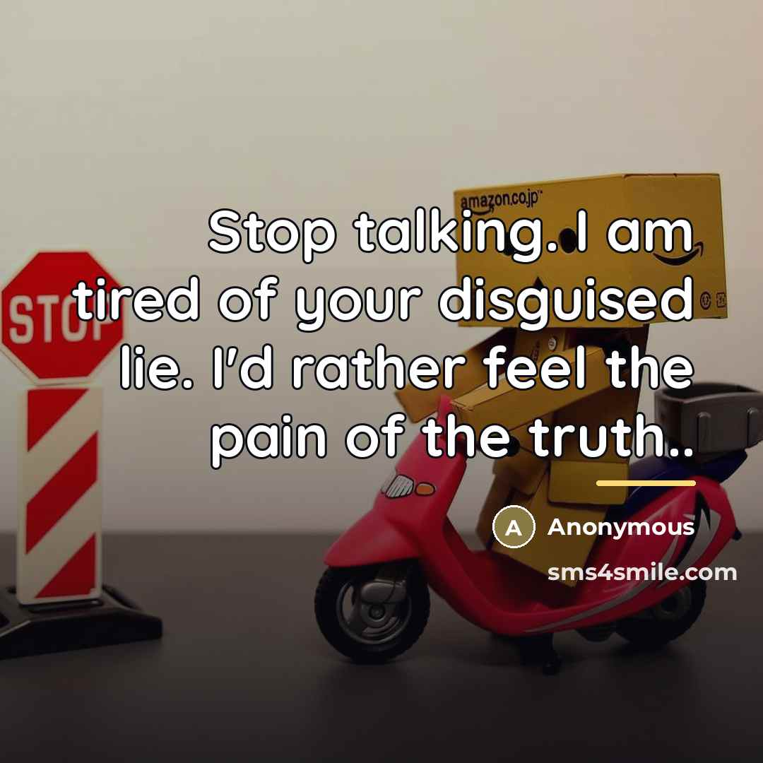 “Stop talking. I am tired of your disguised lie. I'd…” quote by Anonymous