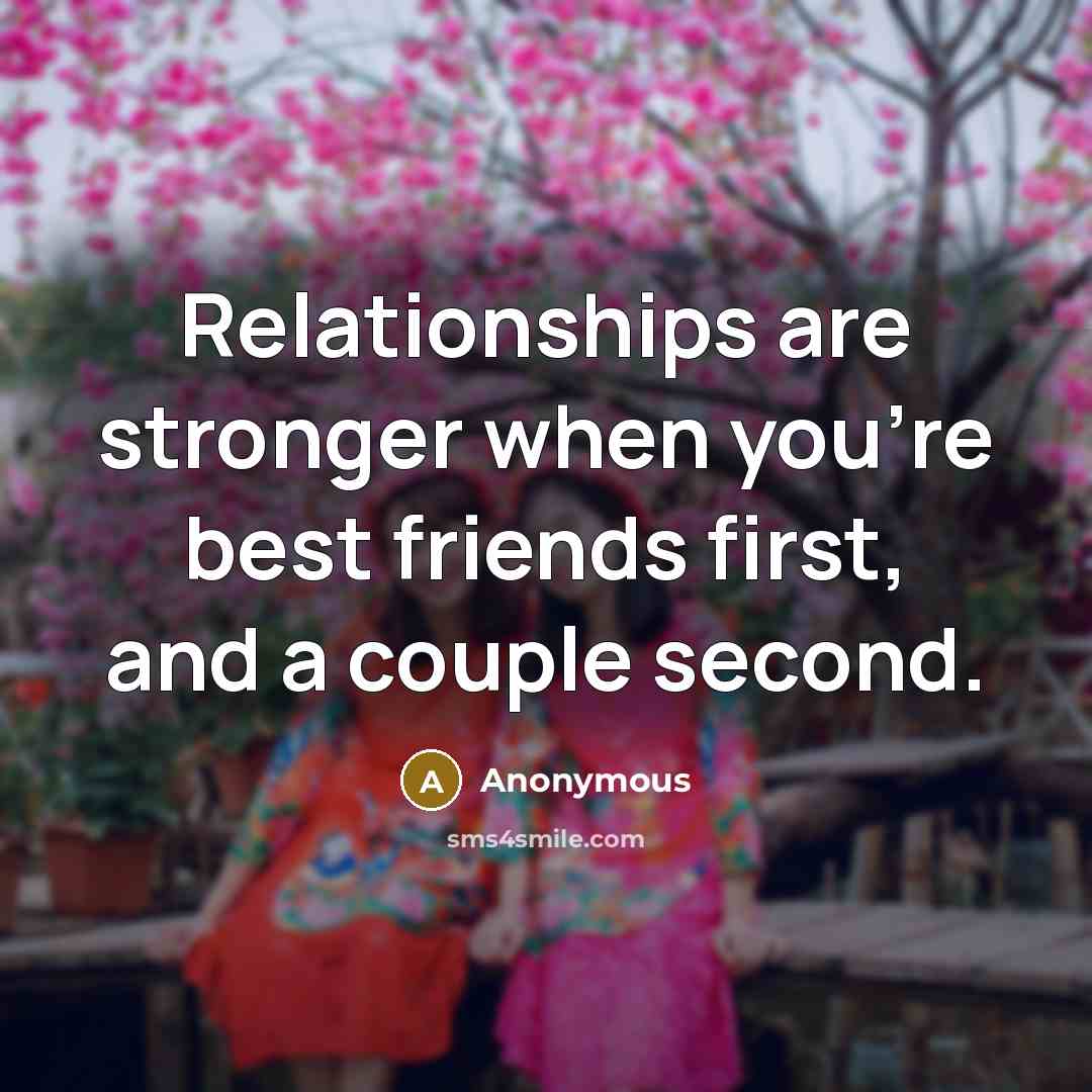 “Relationships are stronger when you're best friends first, and a…” quote by Anonymous