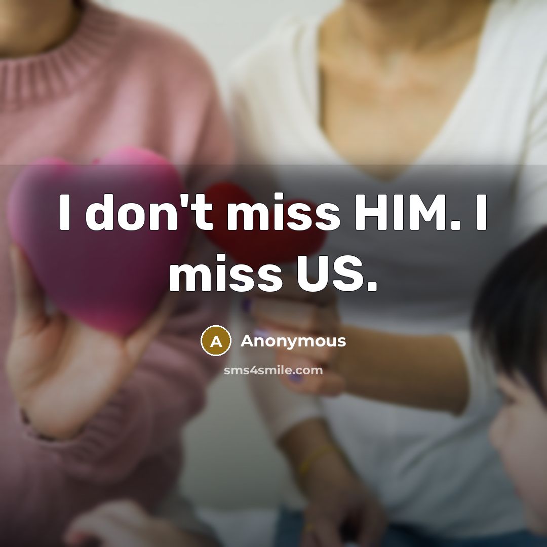 “I don't miss HIM. I miss US.…” quote by Anonymous