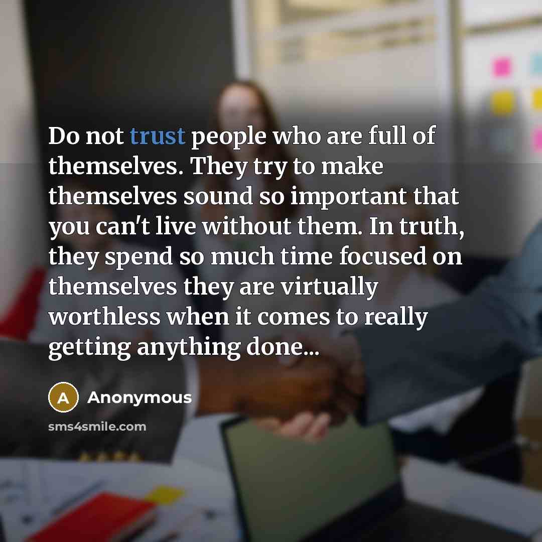 “Do not trust people who are full of themselves. They…” quote by Anonymous