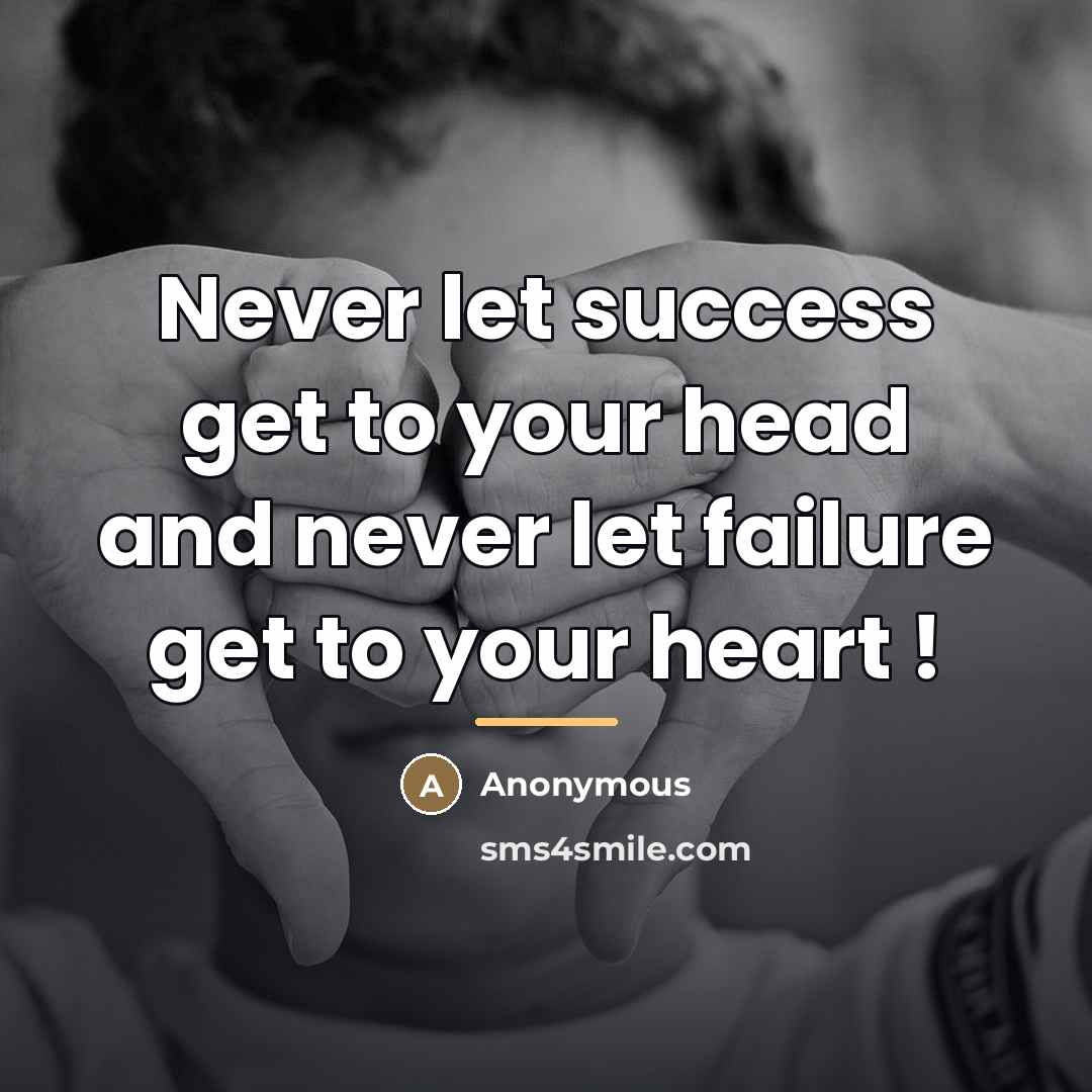 “Never let success get to your head and never let…” quote by Anonymous