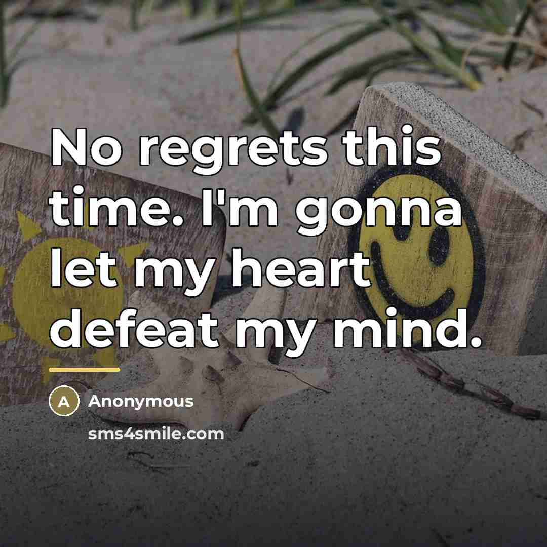 “No regrets this time. I'm gonna let my heart defeat…” quote by Anonymous
