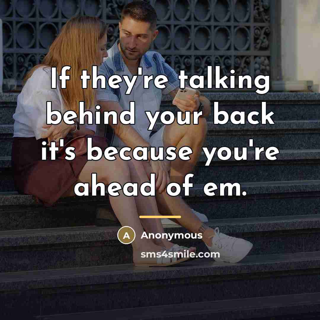 “If they're talking behind your back it's because you're ahead…” quote by Anonymous