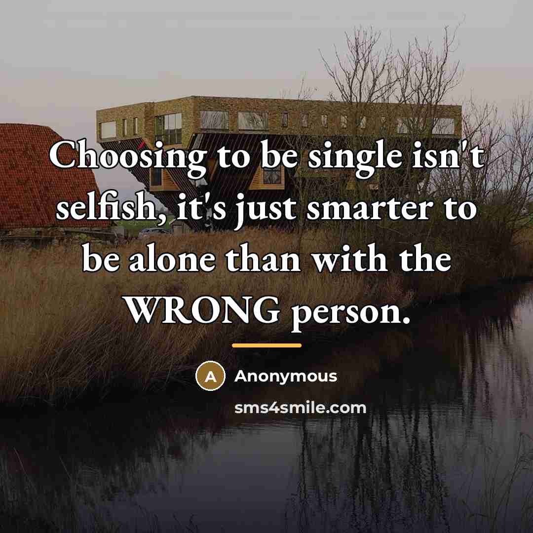 “Choosing to be single isn't selfish, it's just smarter to…” quote by Anonymous