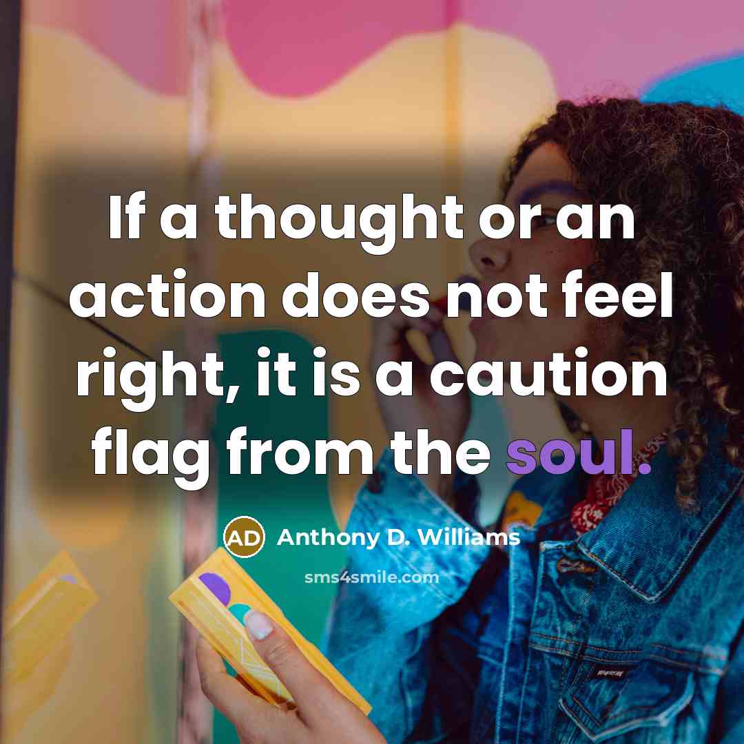 “If a thought or an action does not feel right,…” quote by Anthony D. Williams