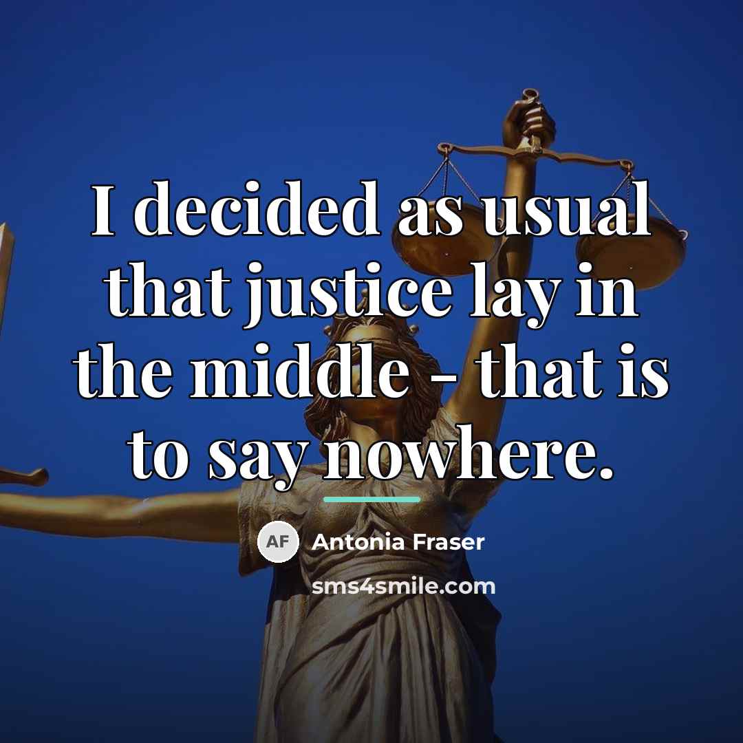 “I decided as usual that justice lay in the middle…” quote by Antonia Fraser