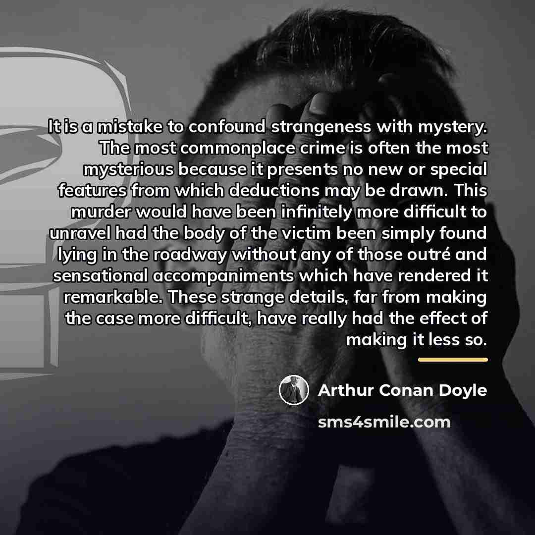 “It is a mistake to confound strangeness with mystery. The…” quote by Arthur Conan Doyle