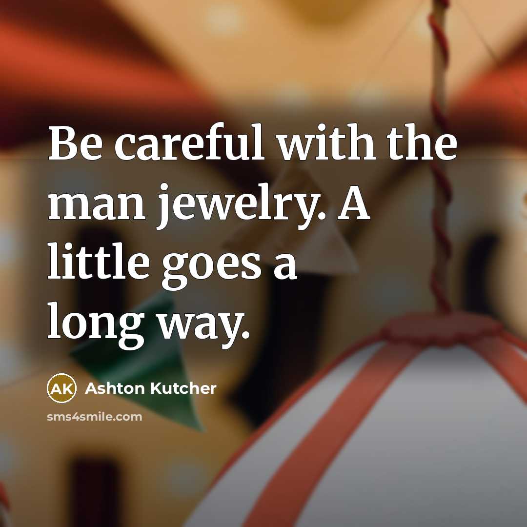 “Be careful with the man jewelry. A little goes a…” quote by Ashton Kutcher