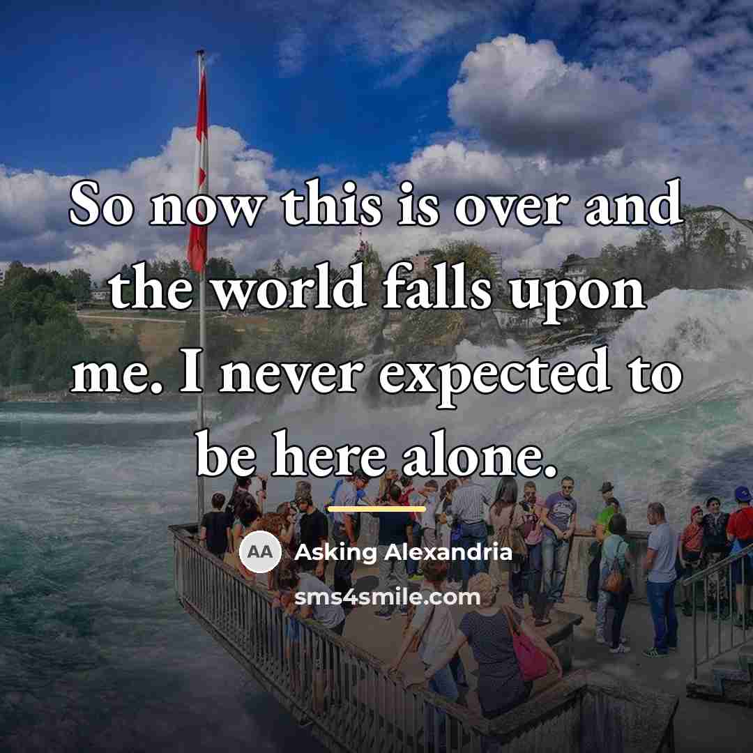 “So now this is over and the world falls upon…” quote by Asking Alexandria