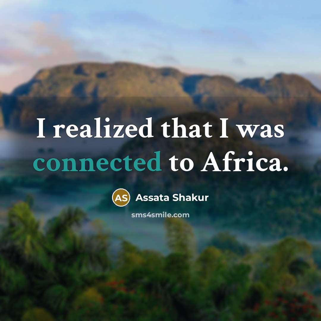 “I realized that I was connected to Africa.” quote by Assata Shakur