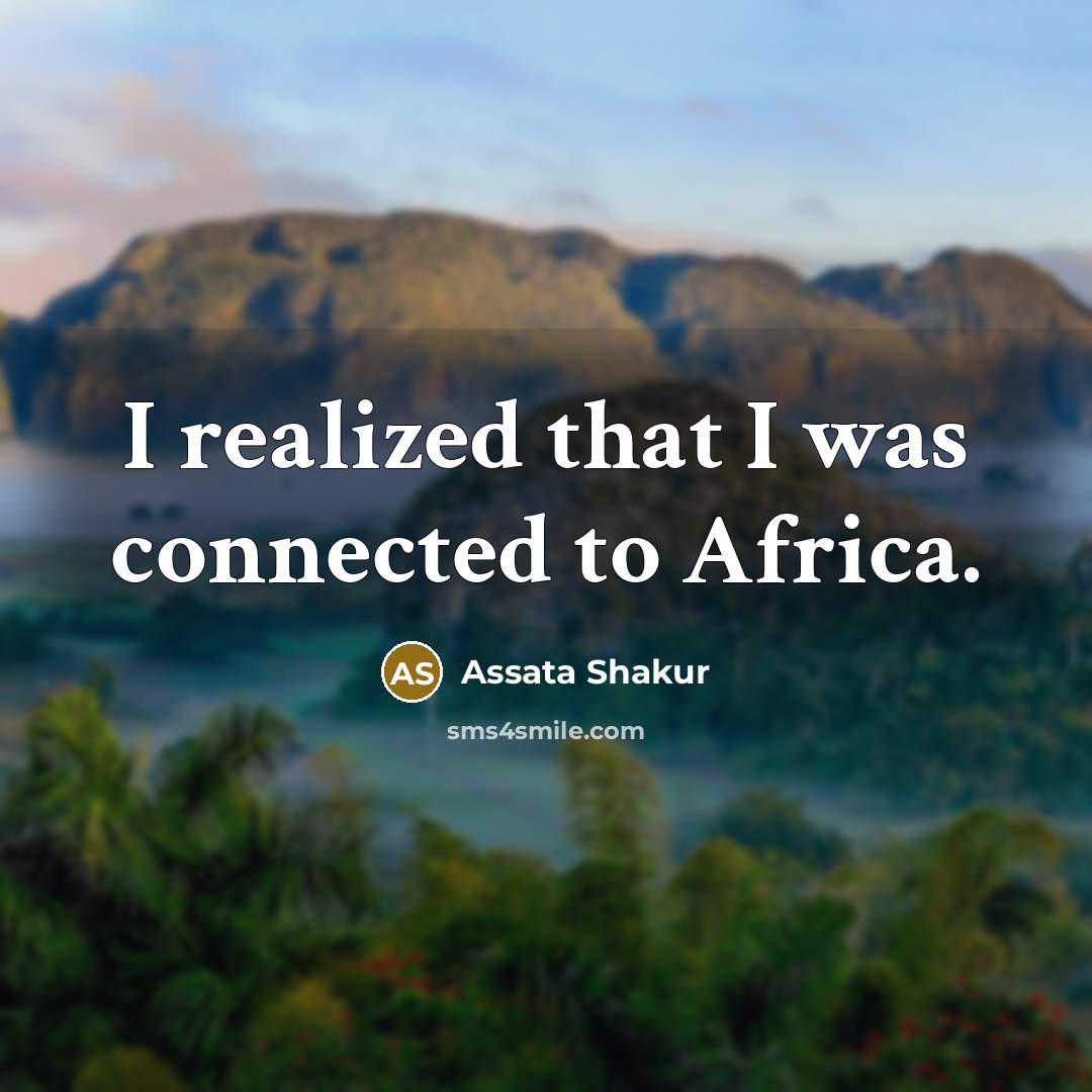 “I realized that I was connected to Africa.…” quote by Assata Shakur