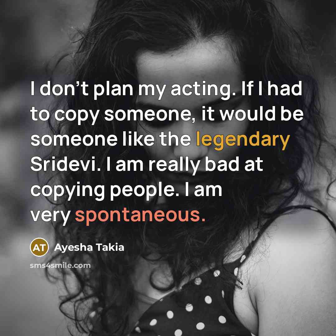 “I don't plan my acting. If I had to copy…” quote by Ayesha Takia