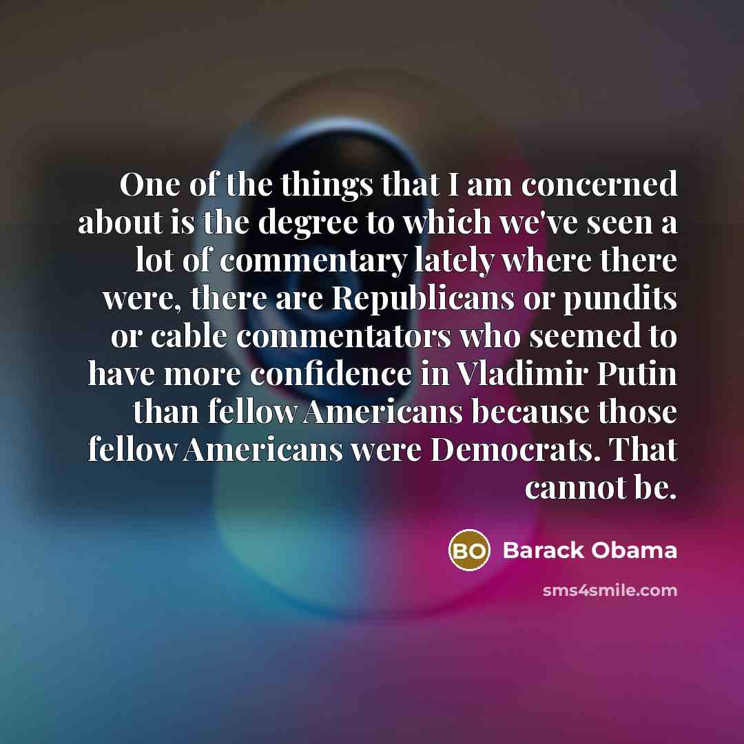 “One of the things that I am concerned about is…” quote by Barack Obama