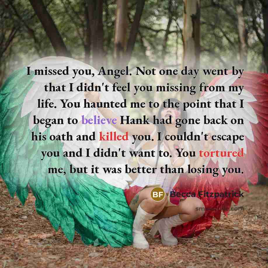“I missed you, Angel. Not one day went by that…” quote by Becca Fitzpatrick