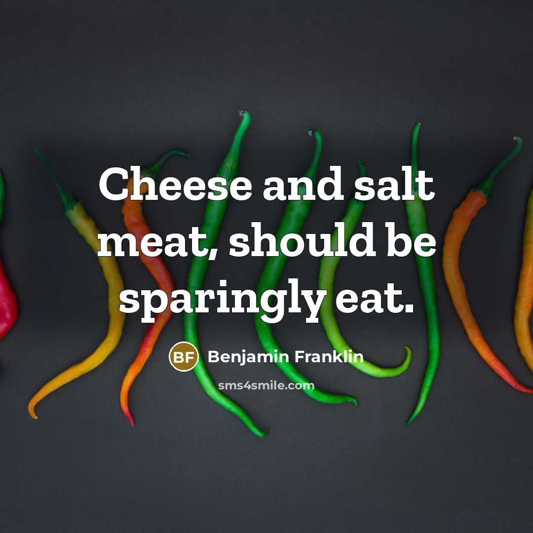 “Cheese and salt meat, should be sparingly eat.…” quote by Benjamin Franklin
