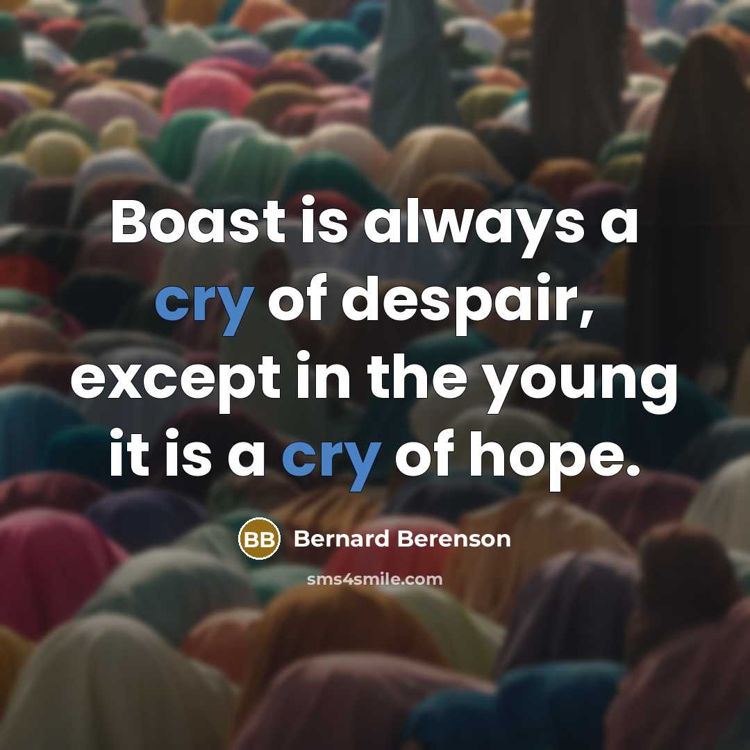 “Boast is always a cry of despair, except in the…” quote by Bernard Berenson