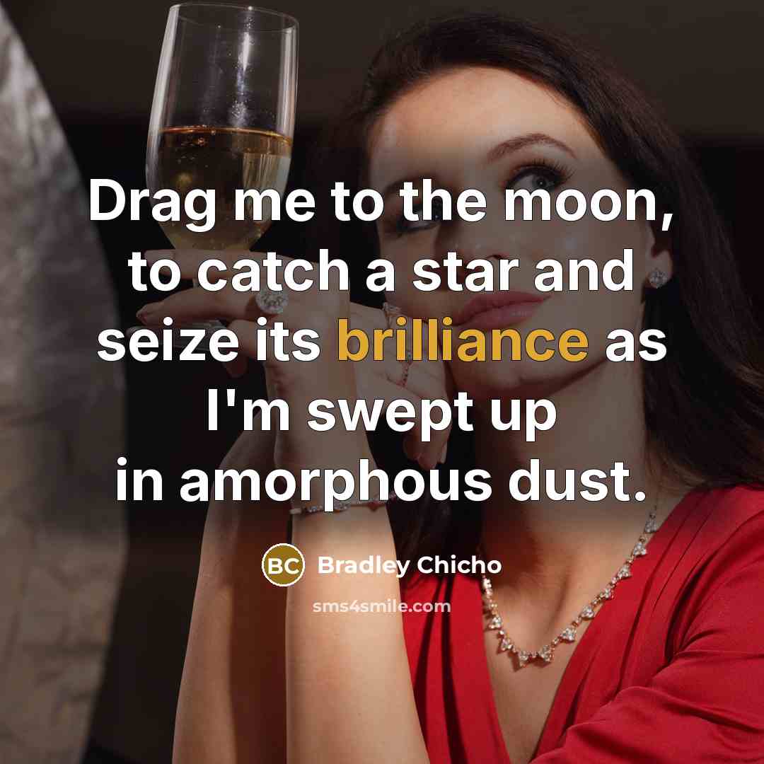 “Drag me to the moon, to catch a star and…” quote by Bradley Chicho