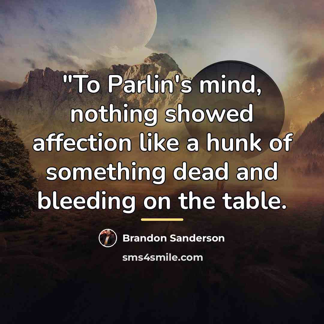 “"To Parlin's mind, nothing showed affection like a hunk of…” quote by Brandon Sanderson