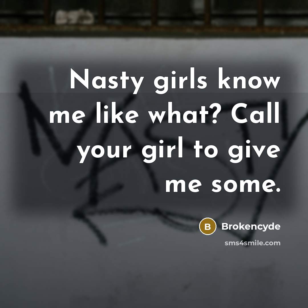 “Nasty girls know me like what? Call your girl to…” quote by Brokencyde