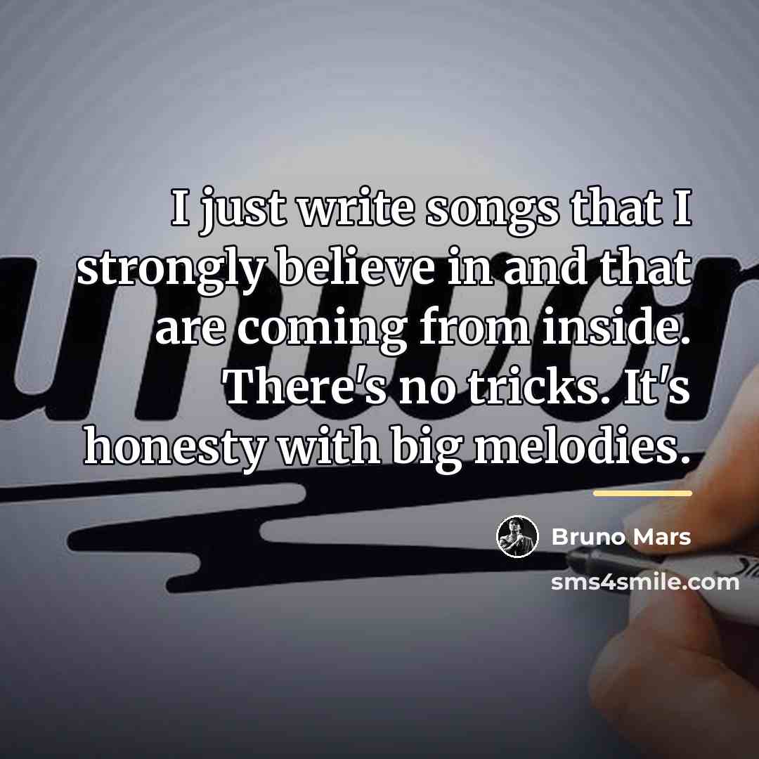 “I just write songs that I strongly believe in and…” quote by Bruno Mars