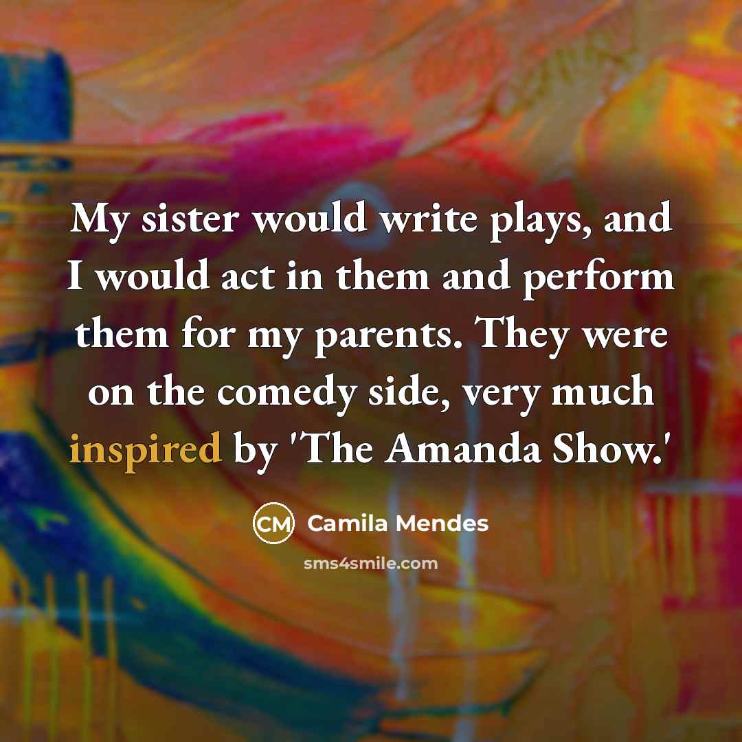 “My sister would write plays, and I would act in…” quote by Camila Mendes