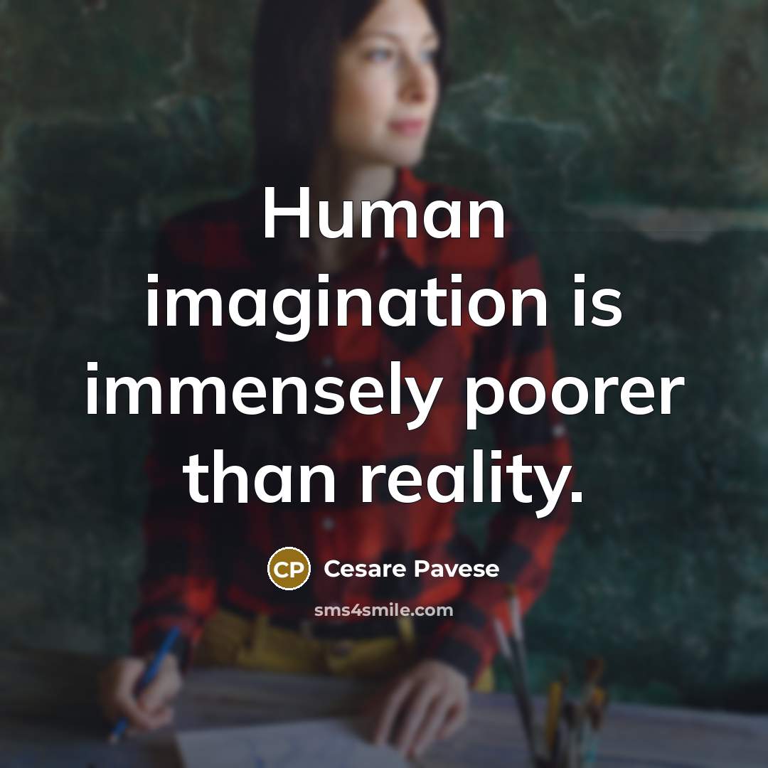 “Human imagination is immensely poorer than reality.…” quote by Cesare Pavese