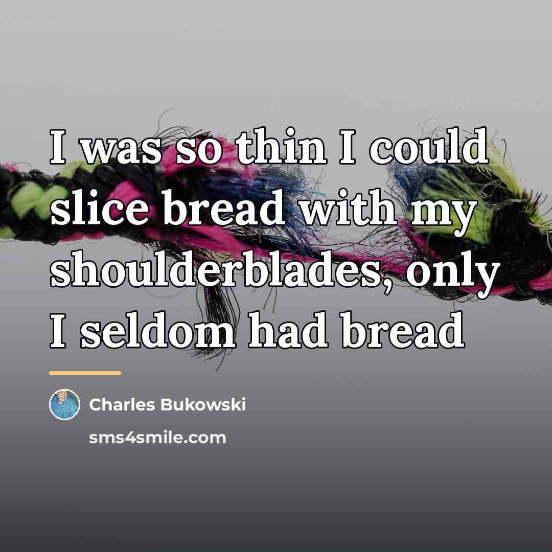 “I was so thin I could slice bread with my…” quote by Charles Bukowski