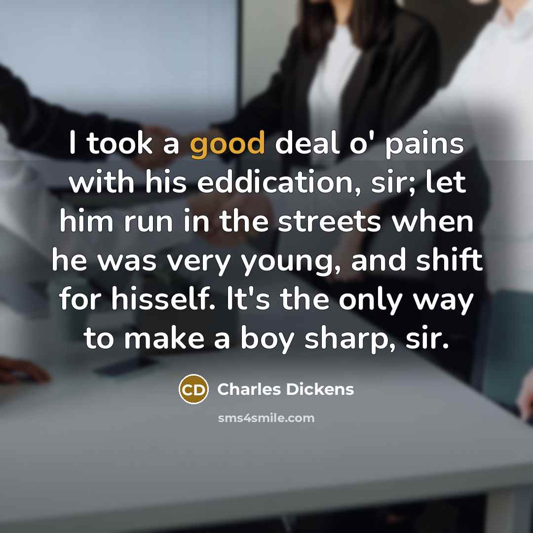 “I took a good deal o' pains with his eddication,…” quote by Charles Dickens