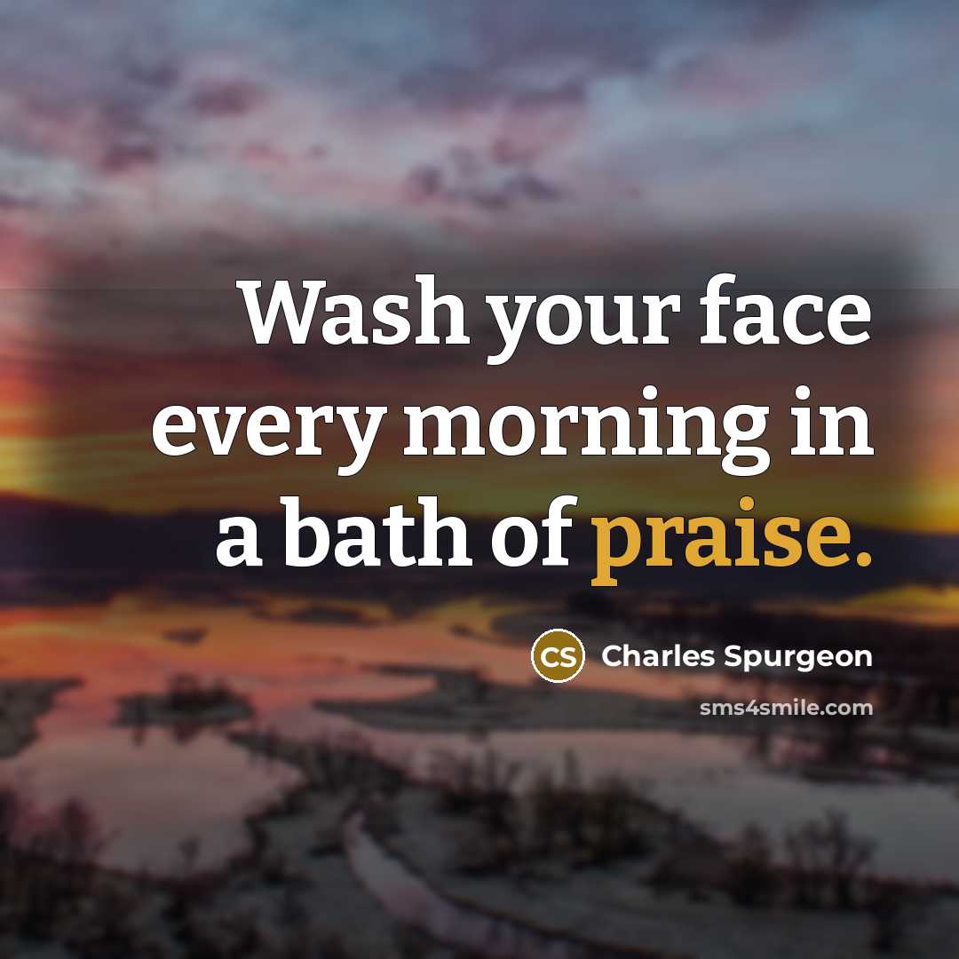 “Wash your face every morning in a bath of praise.…” quote by Charles Spurgeon