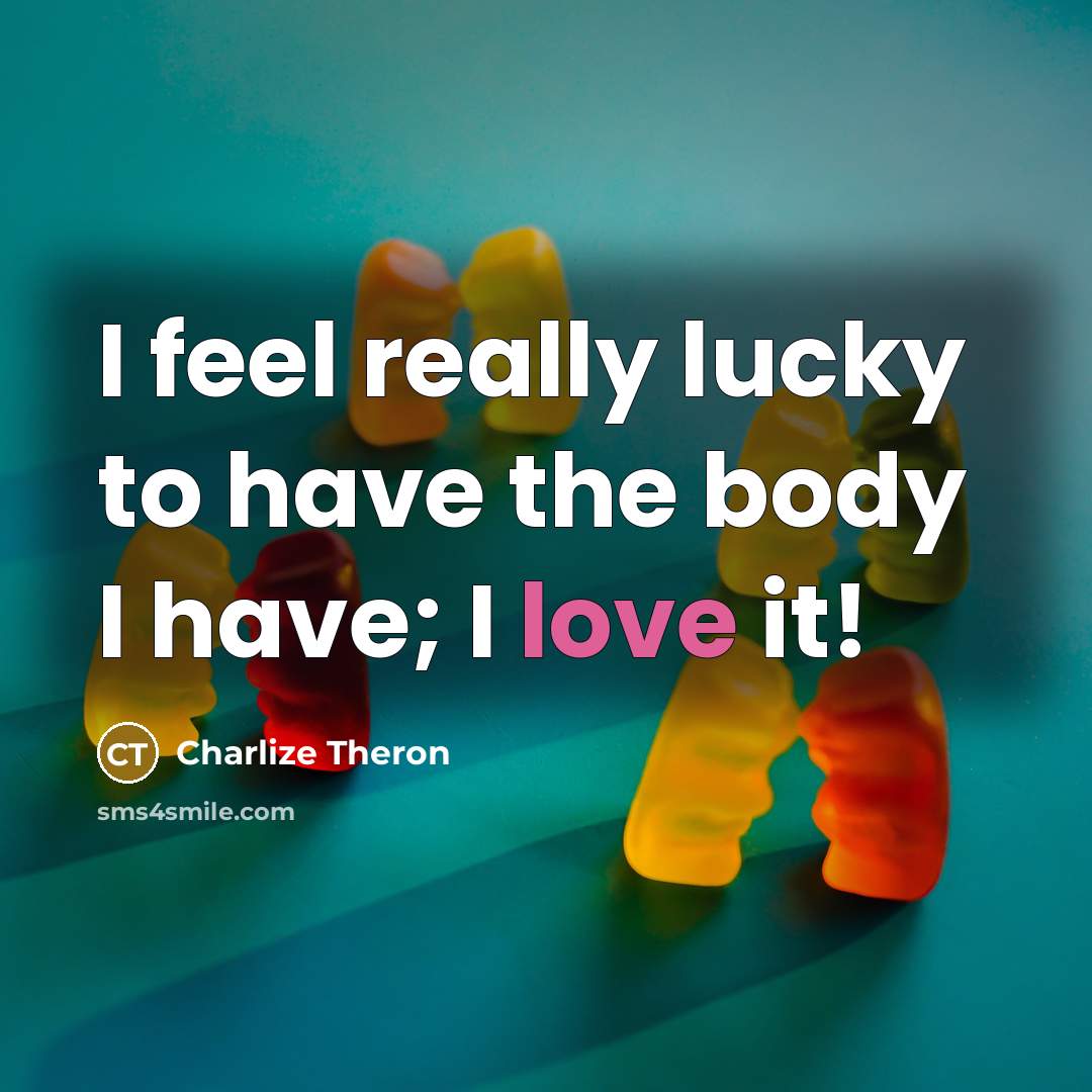 “I feel really lucky to have the body I have;…” quote by Charlize Theron