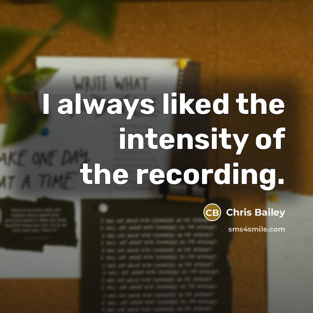 “I always liked the intensity of the recording.…” quote by Chris Bailey